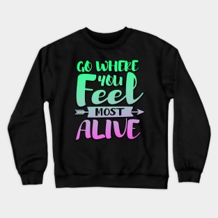 Go Where You Feel Most Alive Crewneck Sweatshirt